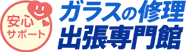 安心サポート。ガラスの修理出張専門館